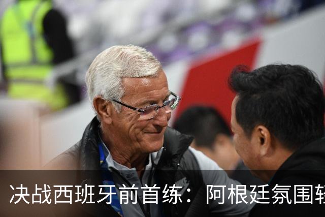 决战西班牙前首练：阿根廷氛围轻松，梅西与队友谈笑风生