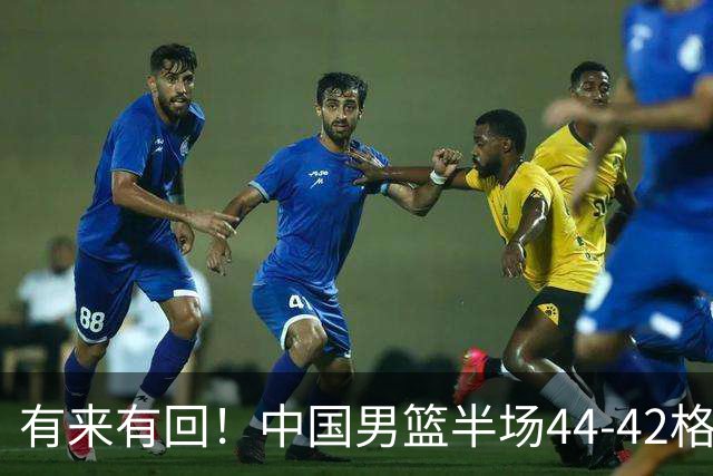 有来有回！中国男篮半场44-42格鲁吉亚！球员评分：3人满分，3人低迷，郭士强练兵练出一身冷汗！
