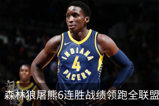 森林狼屠熊6连胜战绩领跑全联盟 骑士力克热火