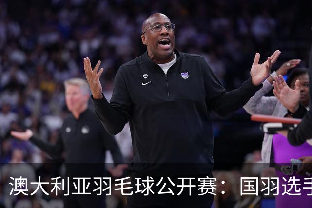 澳大利亚羽毛球公开赛：国羽选手悉数晋级八强