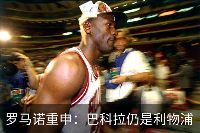 罗马诺重申：巴科拉仍是利物浦“最最最核心目标”，不管你们信不信