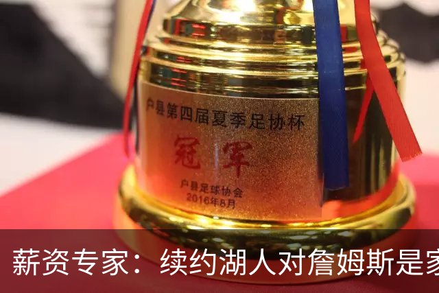 薪资专家：续约湖人对詹姆斯是家庭&财务和争冠机会的平衡