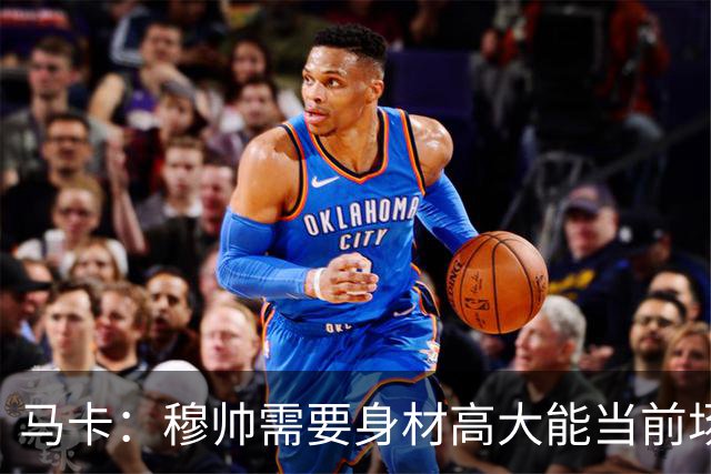 马卡：穆帅需要身材高大能当前场支点的中锋，恩德里克并不符合