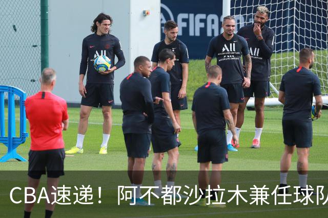 CBA速递！阿不都沙拉木兼任球队教练，奎因开启个人技术特训，山西男篮有意张文逸，朱芳雨赴美挑选大外援