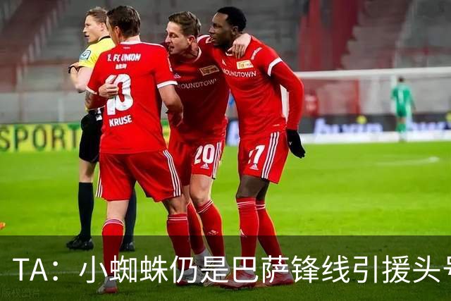 TA：小蜘蛛仍是巴萨锋线引援头号目标 卡萨多已不在球队计划内
