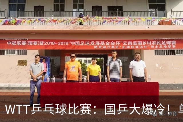WTT乒乓球比赛：国乒大爆冷！单打3人被淘汰，直板名将2:3一轮游