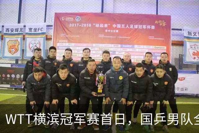 WTT横滨冠军赛首日，国乒男队全败不可怕，可怕的是存在3大隐患，还得靠王楚钦